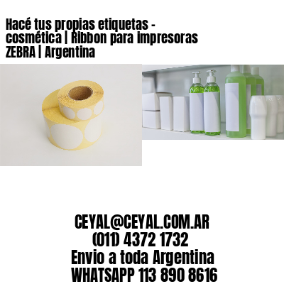 Hacé tus propias etiquetas – cosmética | Ribbon para impresoras ZEBRA | Argentina