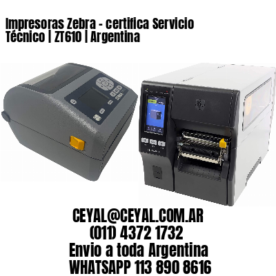 Impresoras Zebra – certifica Servicio Técnico | ZT610 | Argentina