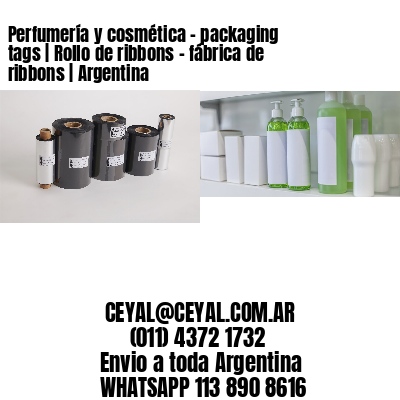 Perfumería y cosmética – packaging tags | Rollo de ribbons – fábrica de ribbons | Argentina