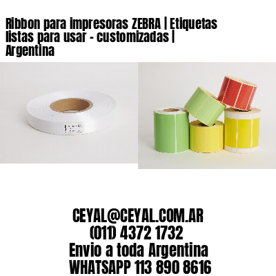 Ribbon para impresoras ZEBRA | Etiquetas listas para usar – customizadas | Argentina