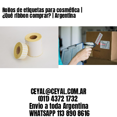 Rollos de etiquetas para cosmética | ¿Qué ribbon comprar? | Argentina