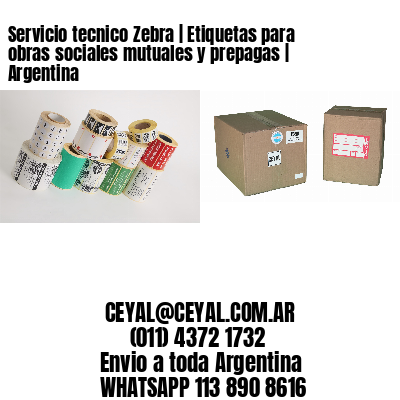 Servicio tecnico Zebra | Etiquetas para obras sociales mutuales y prepagas | Argentina