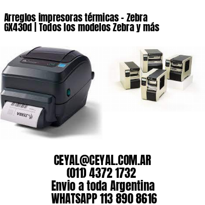Arreglos impresoras térmicas – Zebra GX430d | Todos los modelos Zebra y más