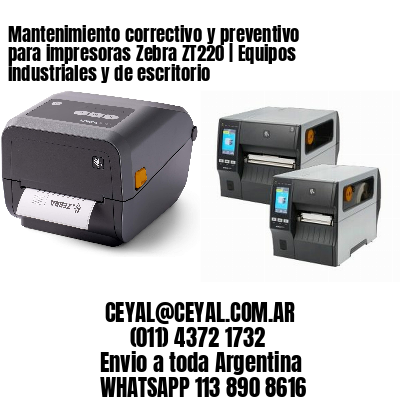 Mantenimiento correctivo y preventivo para impresoras Zebra ZT220 | Equipos industriales y de escritorio