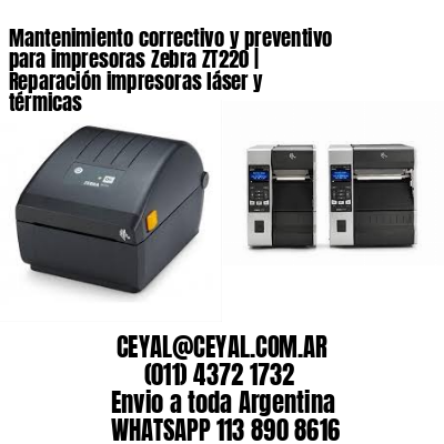 Mantenimiento correctivo y preventivo para impresoras Zebra ZT220 | Reparación impresoras láser y térmicas