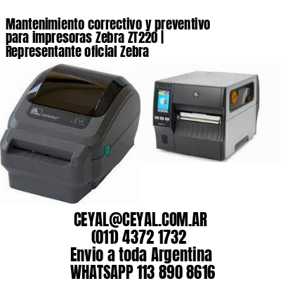 Mantenimiento correctivo y preventivo para impresoras Zebra ZT220 | Representante oficial Zebra
