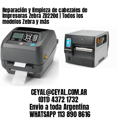 Reparación y limpieza de cabezales de impresoras Zebra ZD220d | Todos los modelos Zebra y más