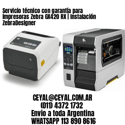 Servicio técnico con garantía para impresoras Zebra GX420 RX | Instalación ZebraDesigner