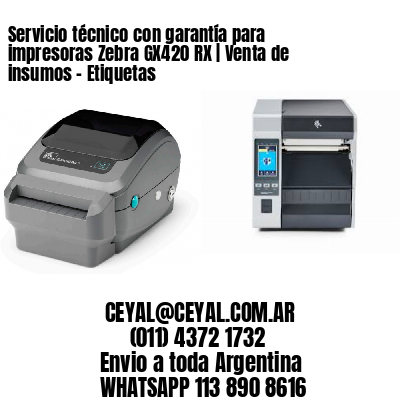 Servicio técnico con garantía para impresoras Zebra GX420 RX | Venta de insumos – Etiquetas