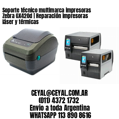 Soporte técnico multimarca impresoras Zebra GX420d | Reparación impresoras láser y térmicas