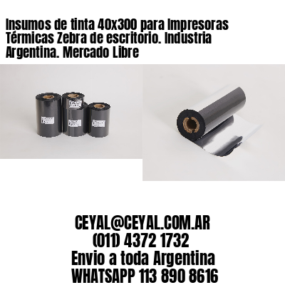 Insumos de tinta 40×300 para Impresoras Térmicas Zebra de escritorio. Industria Argentina. Mercado Libre