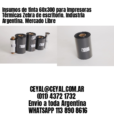 Insumos de tinta 60×300 para Impresoras Térmicas Zebra de escritorio. Industria Argentina. Mercado Libre
