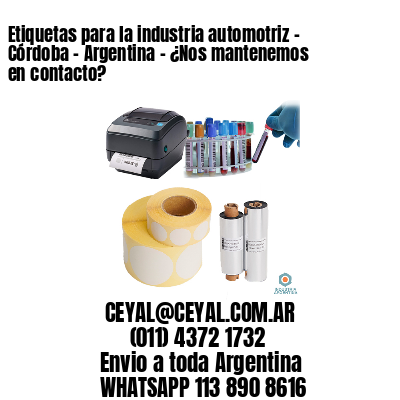 Etiquetas para la industria automotriz – Córdoba – Argentina – ¿Nos mantenemos en contacto?