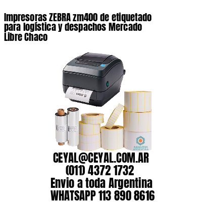 Impresoras ZEBRA zm400 de etiquetado para logística y despachos Mercado Libre Chaco