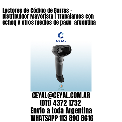 Lectores de Código de Barras - Distribuidor Mayorista | Trabajamos con echeq y otros medios de pago  argentina