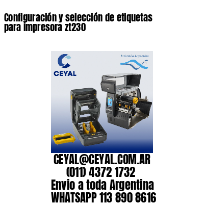 Configuración y selección de etiquetas para impresora zt230