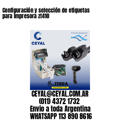 Configuración y selección de etiquetas para impresora zt410