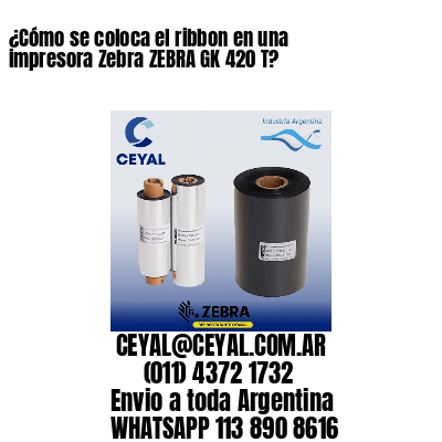 ¿Cómo se coloca el ribbon en una impresora Zebra ZEBRA GK 420 T?