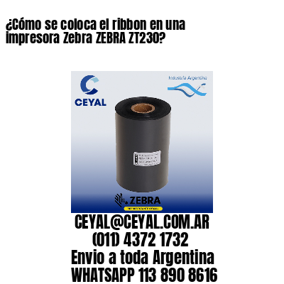 ¿Cómo se coloca el ribbon en una impresora Zebra ZEBRA ZT230?