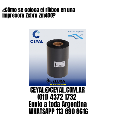 ¿Cómo se coloca el ribbon en una impresora Zebra zm400?