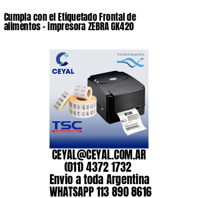 Cumpla con el Etiquetado Frontal de alimentos – impresora ZEBRA GK420