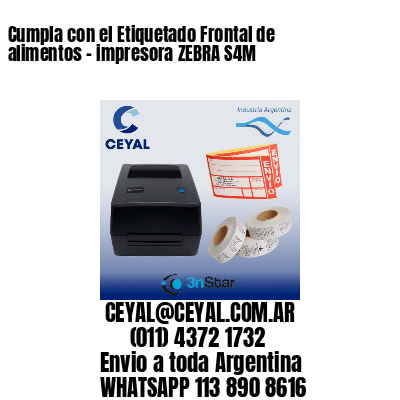 Cumpla con el Etiquetado Frontal de alimentos – impresora ZEBRA S4M