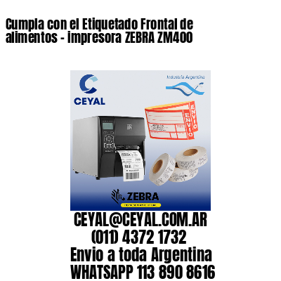 Cumpla con el Etiquetado Frontal de alimentos – impresora ZEBRA ZM400