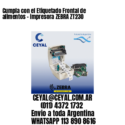 Cumpla con el Etiquetado Frontal de alimentos – impresora ZEBRA ZT230