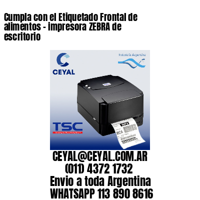 Cumpla con el Etiquetado Frontal de alimentos – impresora ZEBRA de escritorio