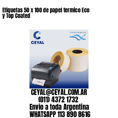 Etiquetas 50 x 100 de papel termico Eco y Top Coated