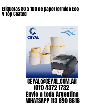 Etiquetas 80 x 100 de papel termico Eco y Top Coated