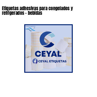 Etiquetas adhesivas para congelados y refrigerados - bebidas
