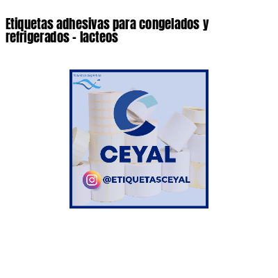 Etiquetas adhesivas para congelados y refrigerados - lacteos