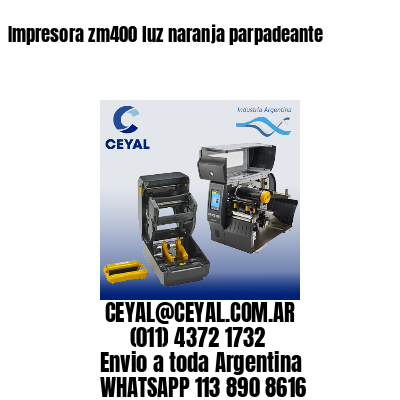 Impresora zm400 luz naranja parpadeante