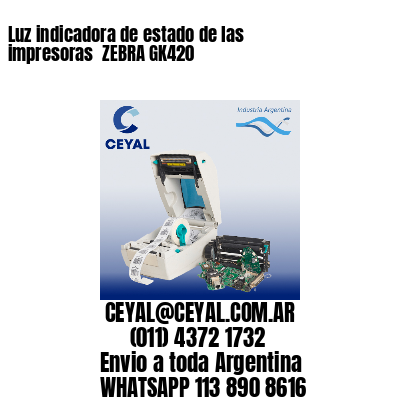 Luz indicadora de estado de las impresoras  ZEBRA GK420