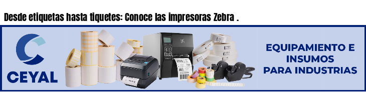 Desde etiquetas hasta tiquetes: Conoce las impresoras Zebra .
