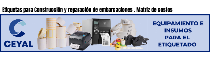 Etiquetas para Construcción y reparación de embarcaciones . Matriz de costos