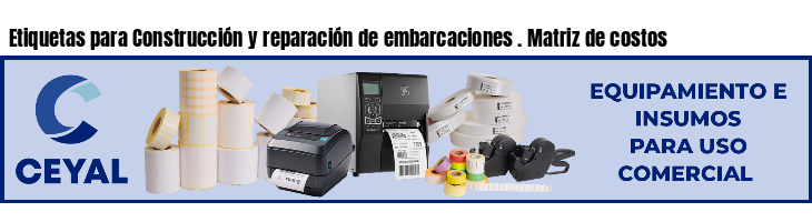 Etiquetas para Construcción y reparación de embarcaciones . Matriz de costos
