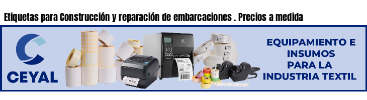 Etiquetas para Construcción y reparación de embarcaciones . Precios a medida