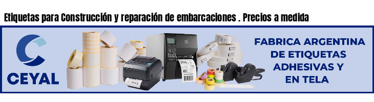 Etiquetas para Construcción y reparación de embarcaciones . Precios a medida