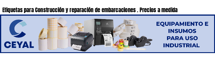 Etiquetas para Construcción y reparación de embarcaciones . Precios a medida