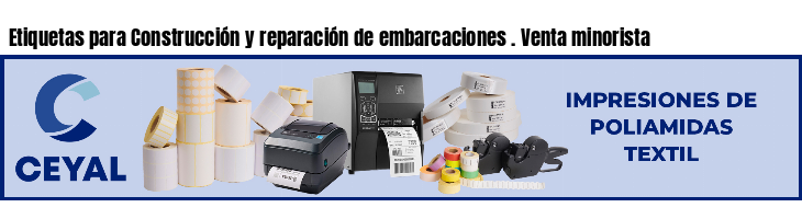 Etiquetas para Construcción y reparación de embarcaciones . Venta minorista