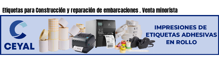 Etiquetas para Construcción y reparación de embarcaciones . Venta minorista