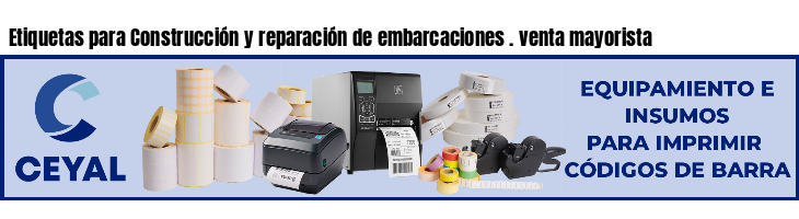 Etiquetas para Construcción y reparación de embarcaciones . venta mayorista