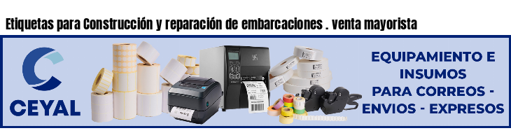 Etiquetas para Construcción y reparación de embarcaciones . venta mayorista