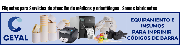 Etiquetas para Servicios de atención de médicos y odontólogos . Somos fabricantes