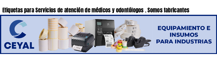 Etiquetas para Servicios de atención de médicos y odontólogos . Somos fabricantes