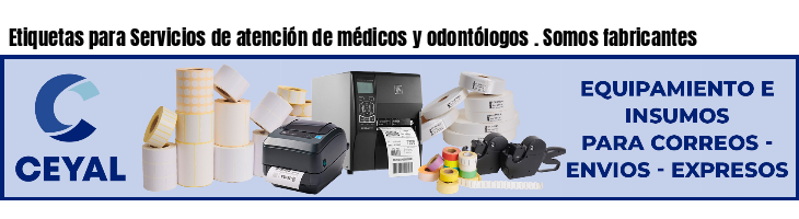 Etiquetas para Servicios de atención de médicos y odontólogos . Somos fabricantes