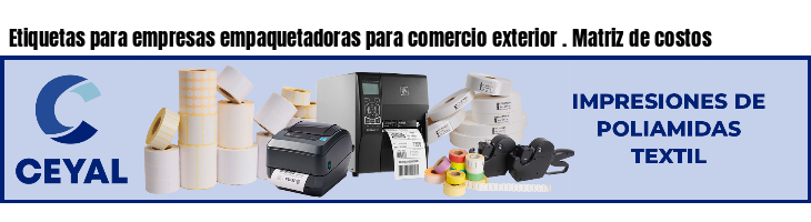 Etiquetas para empresas empaquetadoras para comercio exterior . Matriz de costos