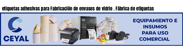 etiquetas adhesivas para Fabricación de envases de vidrio . Fábrica de etiquetas